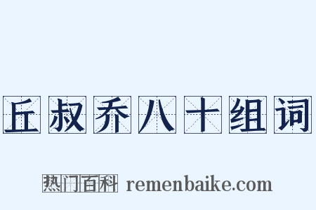 丘叔乔八十组词是什么意思的图片